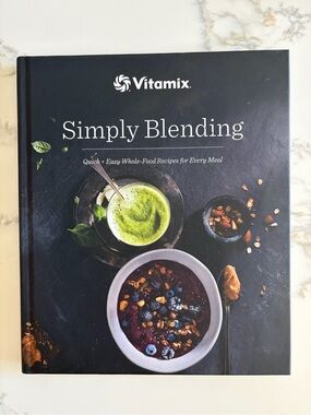 Vitamix Simply Blending Quick Easy Whole Food Recipes for Every Meal Cookbook